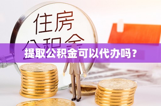 定西提取公积金可以代办吗？