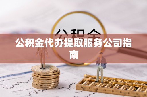 定西公积金代办提取服务公司指南