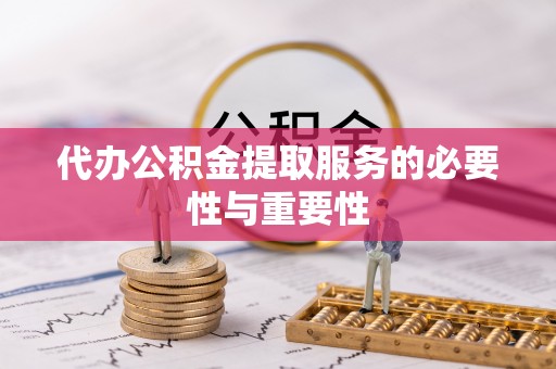 定西代办公积金提取服务的必要性与重要性