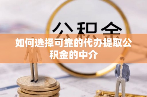 定西如何选择可靠的代办提取公积金的中介