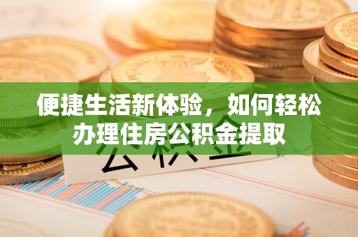 定西便捷生活新体验，如何轻松办理住房公积金提取