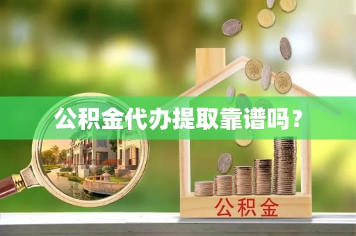 定西公积金代办提取靠谱吗？