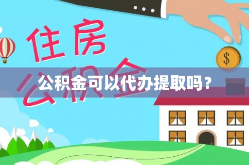 定西公积金可以代办提取吗？