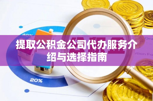定西提取公积金公司代办服务介绍与选择指南