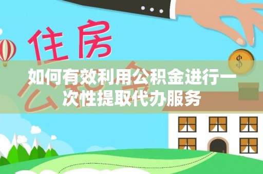 定西如何有效利用公积金进行一次性提取代办服务