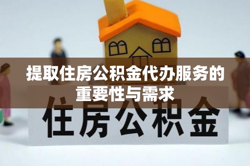 定西提取住房公积金代办服务的重要性与需求