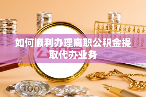 定西如何顺利办理离职公积金提取代办业务