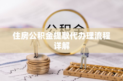 定西住房公积金提取代办理流程详解