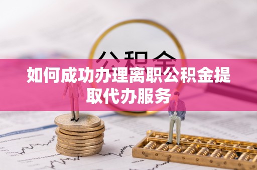 定西如何成功办理离职公积金提取代办服务