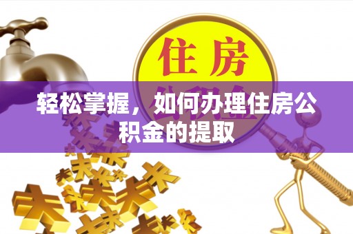定西轻松掌握，如何办理住房公积金的提取