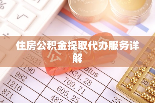 定西住房公积金提取代办服务详解