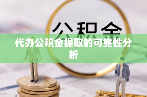 定西代办公积金提取的可靠性分析