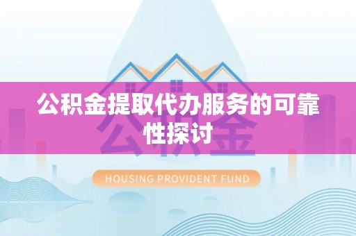 定西公积金提取代办服务的可靠性探讨