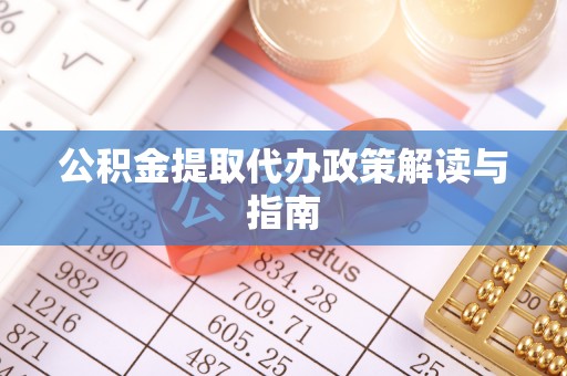 定西公积金提取代办政策解读与指南