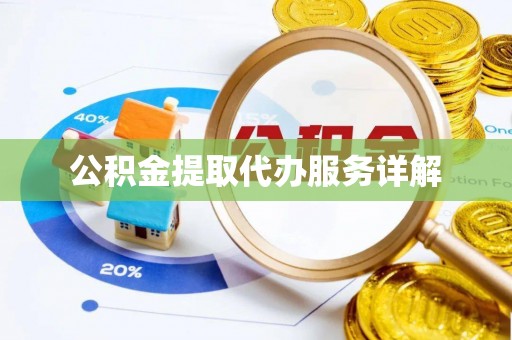 定西公积金提取代办服务详解
