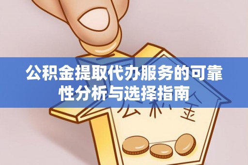 定西公积金提取代办服务的可靠性分析与选择指南