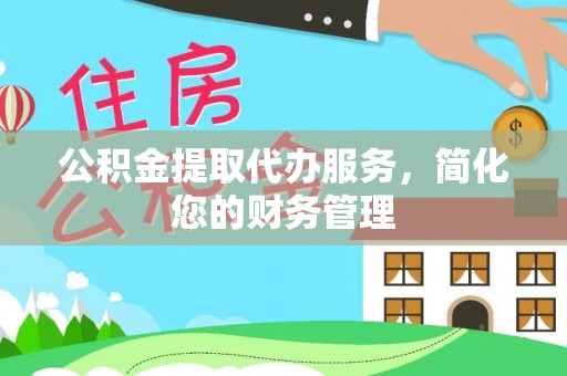 定西公积金提取代办服务，简化您的财务管理