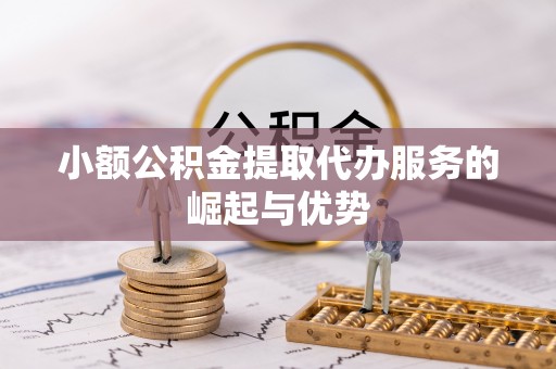 定西小额公积金提取代办服务的崛起与优势