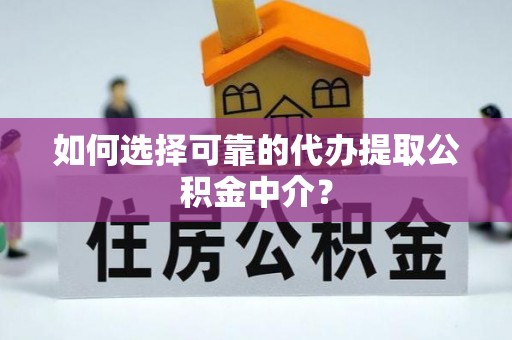 定西如何选择可靠的代办提取公积金中介？
