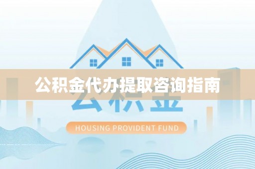 定西公积金代办提取咨询指南